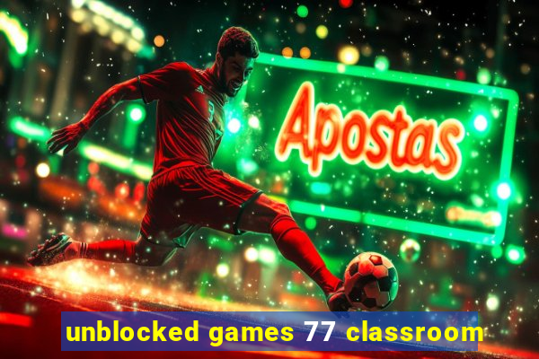 unblocked games 77 classroom